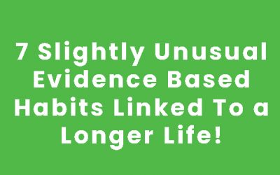 7 Slightly Unusual Evidence Based Habits Linked To a Longer Life!