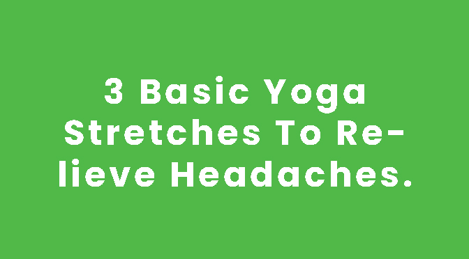 3 Basic Yoga Stretches To Relieve Headaches . - Optimal Health Chiro
